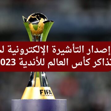 رابط التسجيل في التأشيرة الإلكترونية لحاملي تذاكر كأس العالم للأندية 2023