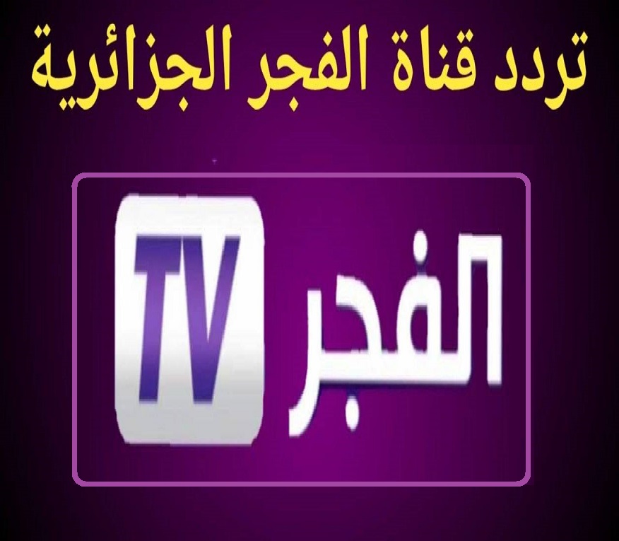 “قم بضبطها فوراً” تردد قناة الفجر الجزائرية 2023 El Fajr TV على مختلف الأقمار الصناعية بجودة HD