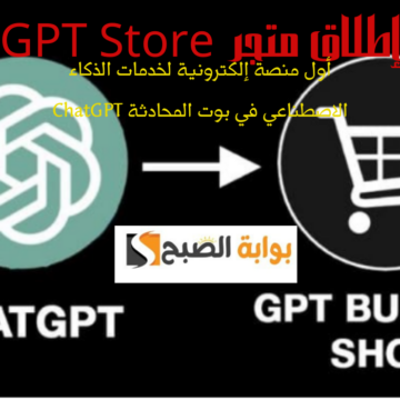  إطلاق متجر GPT Store… أول منصة إلكترونية لخدمات الذكاء الاصطناعي في بوت المحادثة ChatGPT