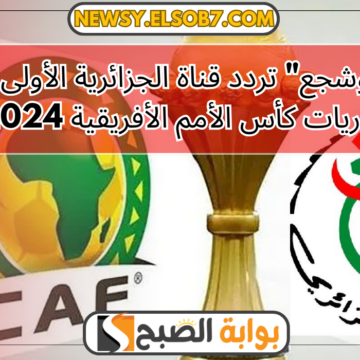 “تابع وشجع” تردد قناة الجزائرية الأولى لنقل مباريات كأس الأمم الأفريقية 2024