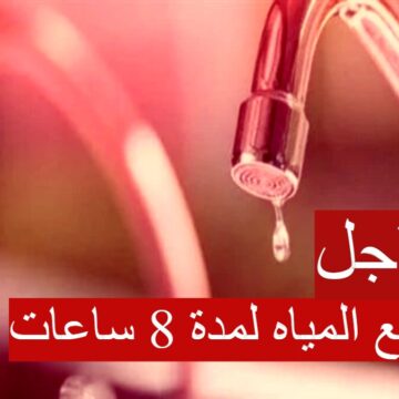 قطع المياه لمدة 8 ساعات…تعرف علي أماكن الإنقطاع في 10 مناطق بالقاهرة