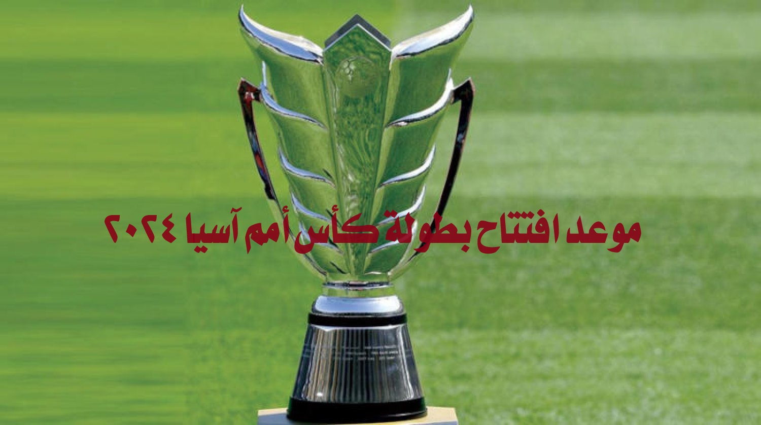 موعد افتتاح بطولة كأس أمم آسيا 2024 قطر والقنوات الناقلة