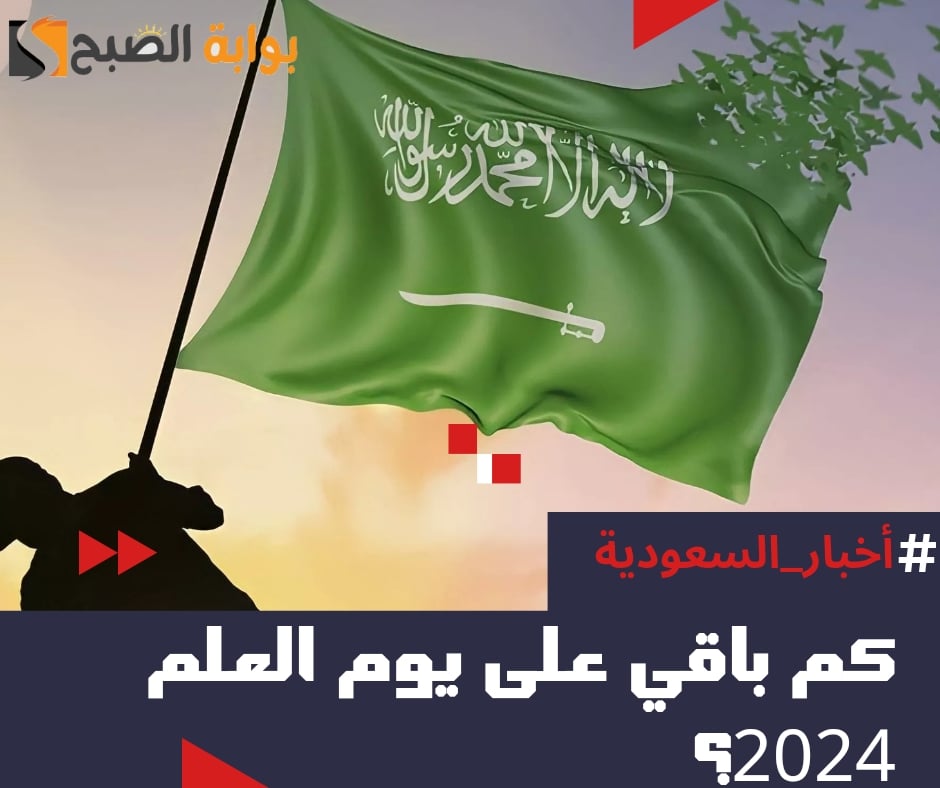 كم باقي على يوم العلم 2024 – 1445 في السعودية العد التنازلي؟