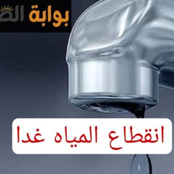 “المياه هتقطع بكرا”.. عاجل انقطاع المياه عن عدة مناطق غدًا!! شوف منطقتك فيهم ولا لأ