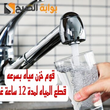 “قوم خزن مياه بسرعة”.. قطع المياه لمدة 12 ساعة لهذه المناطق غدا.. اعرفها فورا!!