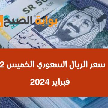 وصل كام النهاردة.. سعر الريال السعودي مقابل الجنيه المصري الخميس 22 فبراير 2024