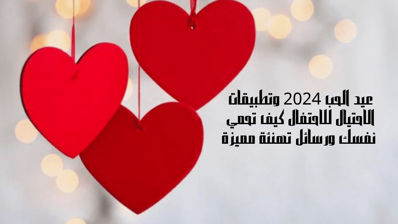 عيد الحب 2024 وتطبيقات الاحتيال للاحتفال كيف تحمي نفسك ورسائل تهنئة مميزة