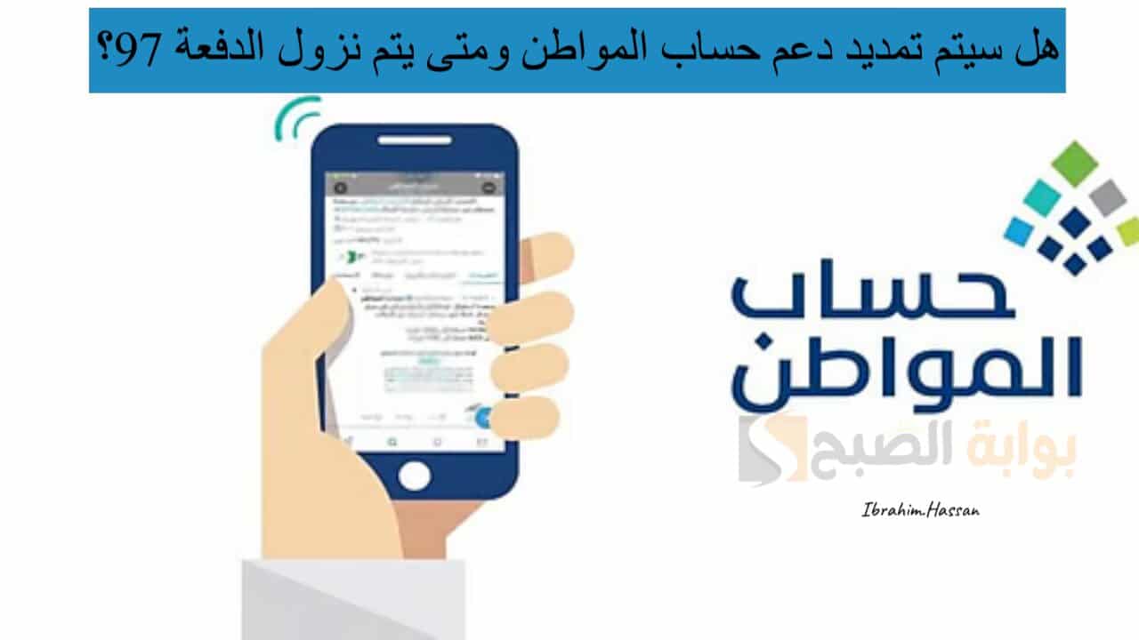 حقيقة تمديد دعم حساب المواطن ومتى يتم نزول الدفعة 97؟